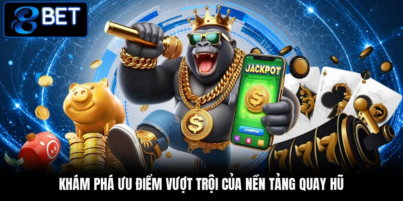 Khám phá ưu điểm vượt trội của nền tảng quay hũ