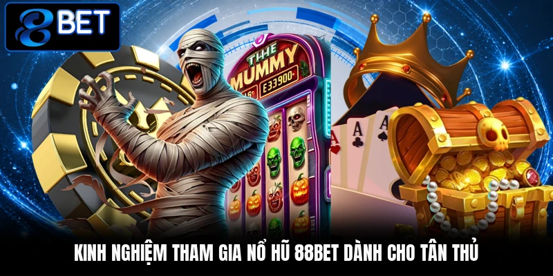 Kinh nghiệm tham gia nổ hũ 88BET dành cho tân thủ