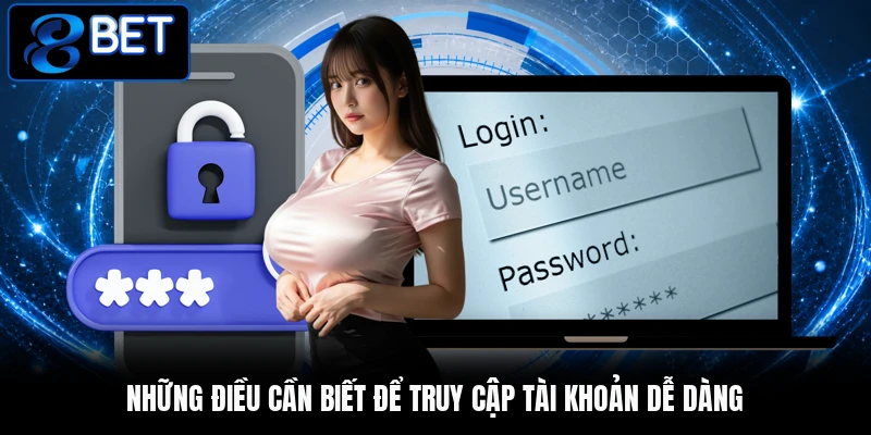 Những điều cần biết để truy cập tài khoản dễ dàng