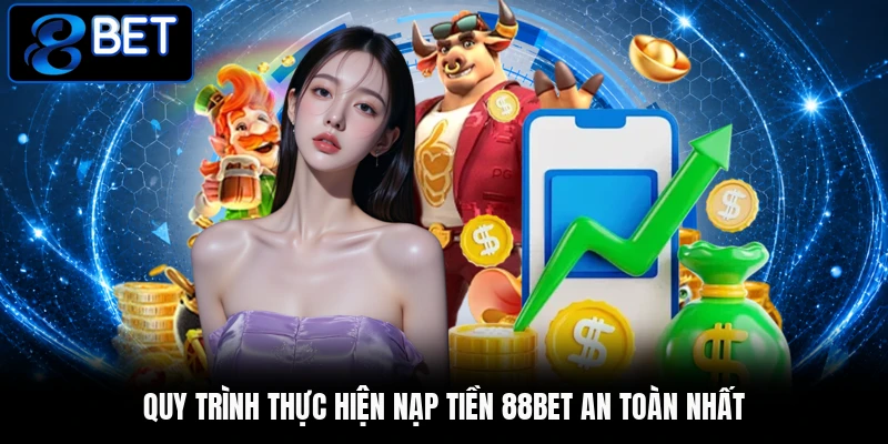 Quy trình thực hiện nạp tiền 88BET an toàn nhất