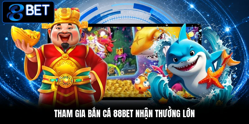 Tham gia bắn cá 88BET nhận thưởng lớn
