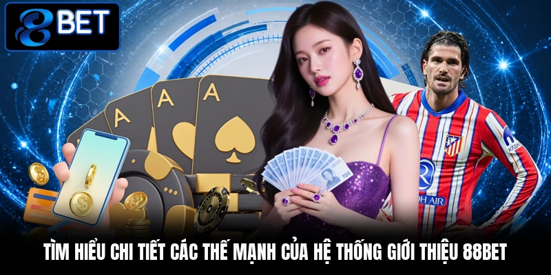 Tìm hiểu chi tiết các thế mạnh của hệ thống giới thiệu 88BET