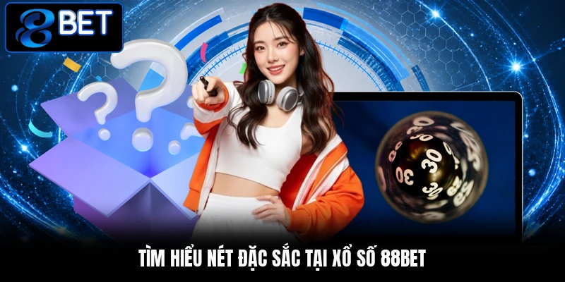 Tìm hiểu nét đặc sắc tại xổ số 88BET