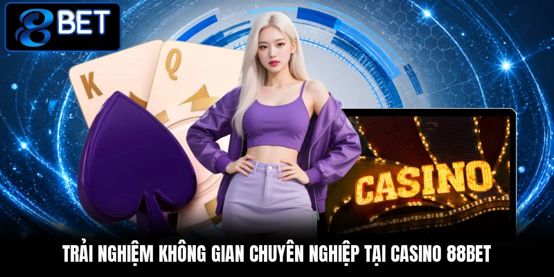 Trải nghiệm không gian chuyên nghiệp tại casino 88BET