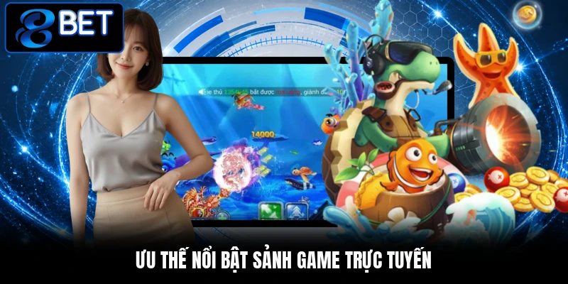 Ưu thế nổi bật sảnh game trực tuyến